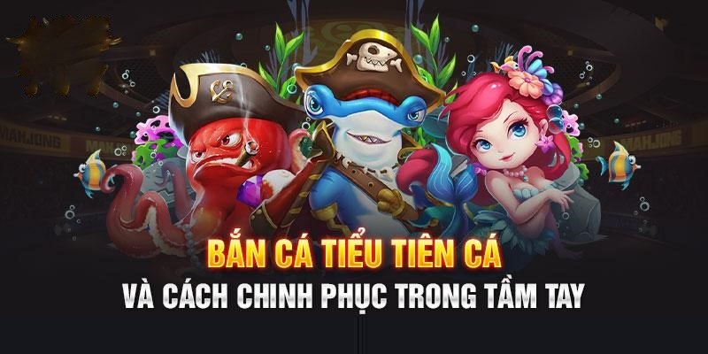 Kinh Nghiệm Bắn Cá Tiểu Tiên