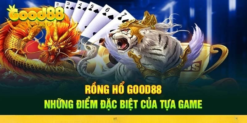 Các thông tin cơ bản về game Rồng Hổ Good88