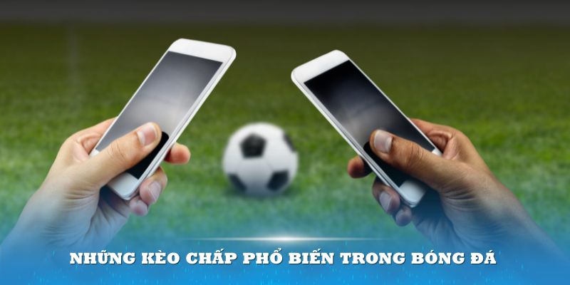 Tìm hiểu những kèo chấp phổ biến trong bóng đá