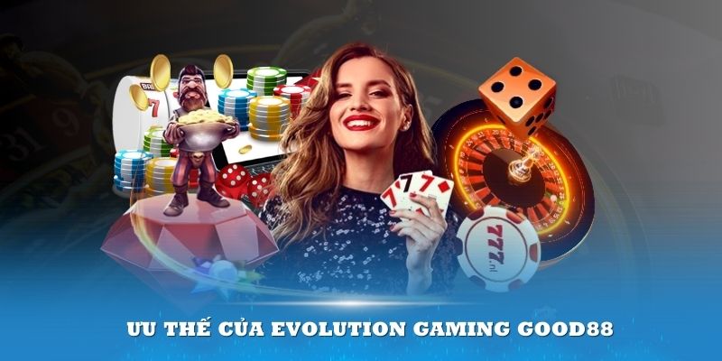 Ưu thế của Evolution Gaming Good88